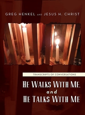 He Walks With Me, and He Talks With Me: Transcripts of conversations by Henkel, Greg