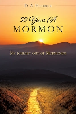 50 Years A Mormon: My journey out of Mormonism by Hydrick, D. a.