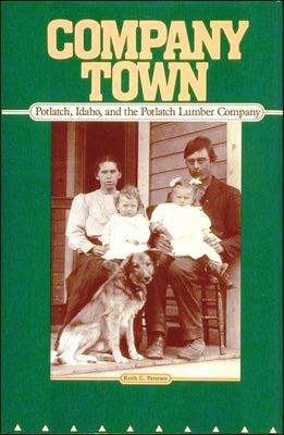 Company Town: Potlatch, Idaho, and the Potlatch Lumber Company by Petersen, Keith C.