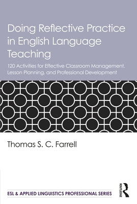 Doing Reflective Practice in English Language Teaching: 120 Activities for Effective Classroom Management, Lesson Planning, and Professional Developme by Farrell, Thomas S. C.