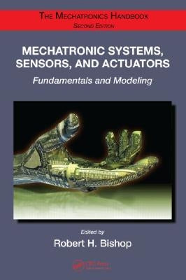 Mechatronic Systems, Sensors, and Actuators: Fundamentals and Modeling by Bishop, Robert H.