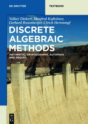 Discrete Algebraic Methods: Arithmetic, Cryptography, Automata and Groups by Diekert, Volker