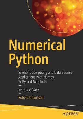 Numerical Python: Scientific Computing and Data Science Applications with Numpy, Scipy and Matplotlib by Johansson, Robert