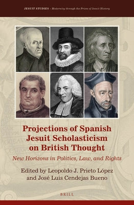 Projections of Spanish Jesuit Scholasticism on British Thought: New Horizons in Politics, Law and Rights by Prieto L?pez, Leopoldo J.