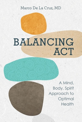 Balancing ACT: A Mind, Body, Spirit Approach to Optimal Health by de la Cruz, Marco