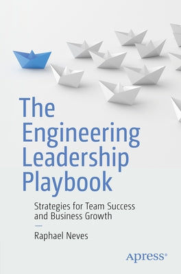 The Engineering Leadership Playbook: Strategies for Team Success and Business Growth by Neves, Raphael