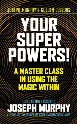 Your Super Powers!: A Master Class in Using the Magic Within by Murphy, Joseph