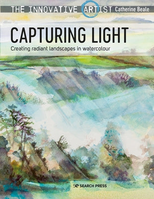 The Innovative Artist: Capturing Light: Creating Radiant Landscapes in Watercolour by Beale, Catherine