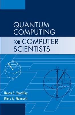 Quantum Computing for Computer Scientists by Yanofsky, Noson S.