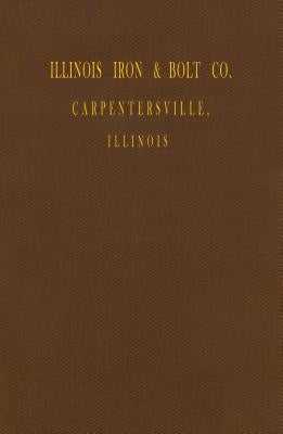 Illinois Iron & Bolt Co. Catalog: 1889 Catalog by Iron, I. L.