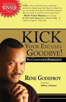 Kick Your Excuses Goodbye: No Condition is Permanent by Godefroy, Rene