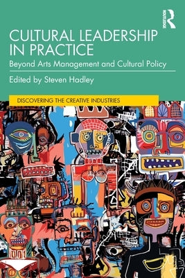 Cultural Leadership in Practice: Beyond Arts Management and Cultural Policy by Hadley, Steven