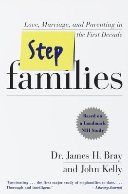 Stepfamilies: Love, Marriage, and Parenting in the First Decade by Bray, James H.