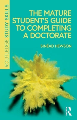 The Mature Student's Guide to Completing a Doctorate by Hewson, Sin?ad