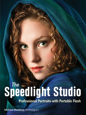 The Speedlight Studio: Professional Portraits with Portable Flash by Mowbray, Michael