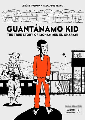 Guantánamo Kid: The True Story of Mohammed El-Gharani by Tubiana, JÃ©rÃ´me