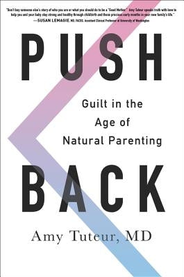 Push Back: Guilt in the Age of Natural Parenting by Tuteur, Amy