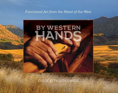 By Western Hands: Functional Art from the Heart of the West by Ewald, Chase Reynolds