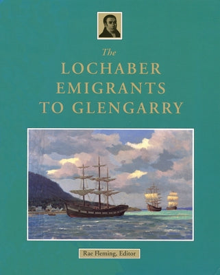 The Lochaber Emigrants to Glengarry by Fleming, R. B.