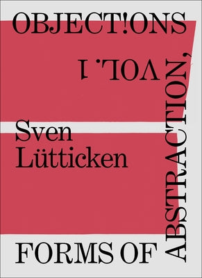 Objections, Volume 1: Forms of Abstraction by LÃ¼tticken, Sven