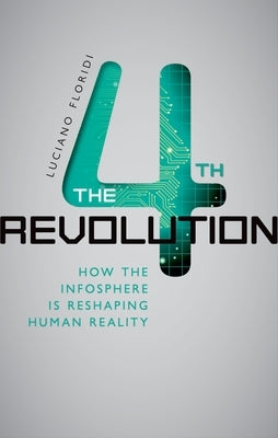 The Fourth Revolution: How the Infosphere Is Reshaping Human Reality by Floridi, Luciano