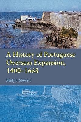 A History of Portuguese Overseas Expansion 1400-1668 by Newitt, Malyn