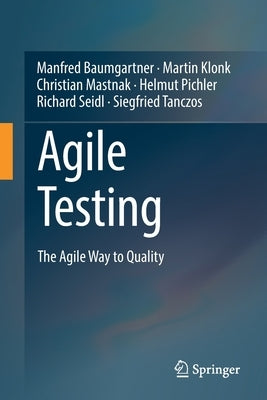 Agile Testing: The Agile Way to Quality by Baumgartner, Manfred