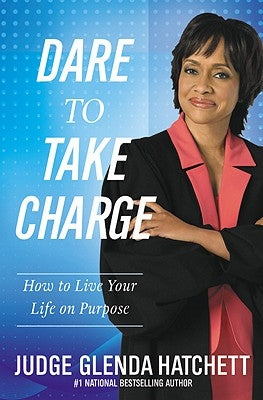 Dare to Take Charge: How to Live Your Life on Purpose by Hatchett, Glenda