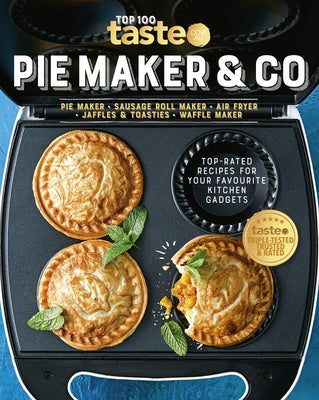 Pie Maker & Co: 100 Top-Rated Recipes for Your Favourite Kitchen Gadgetsfrom Australia's Number #1 Food Site by Taste Com Au