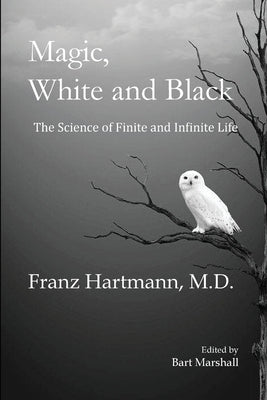 Magic, White and Black: The Science of Finite and Infinite Life by Hartmann, Franz