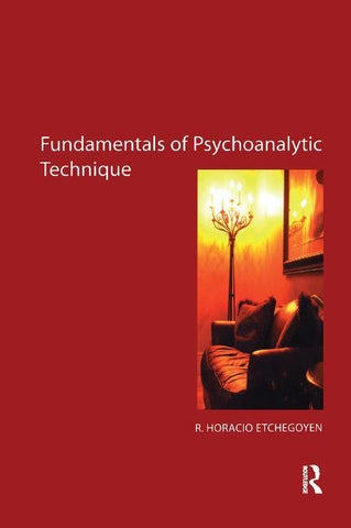 The Fundamentals of Psychoanalytic Technique by Horacio Etchegoyen, R.