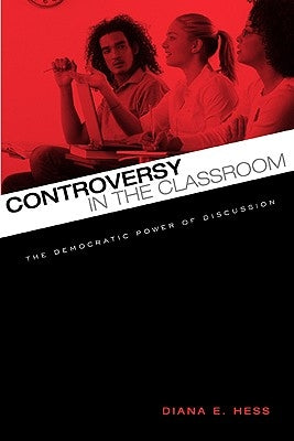 Controversy in the Classroom: The Democratic Power of Discussion by Hess, Diana E.