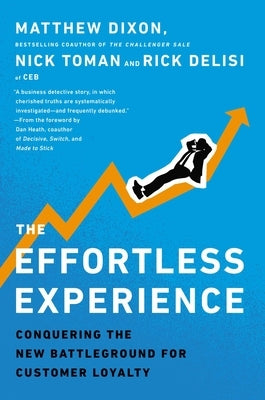 The Effortless Experience: Conquering the New Battleground for Customer Loyalty by Dixon, Matthew