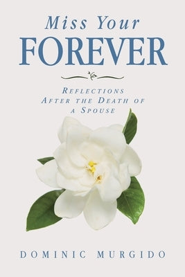 Miss Your Forever: Reflections After the Death of a Spouse by Murgido, Dominic