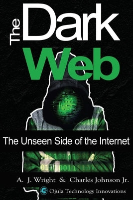 The Dark Web: The Unseen Side of the Internet by Wright, A. J.