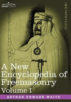 A New Encyclopedia of Freemasonry, Volume I by Waite, Arthur Edward