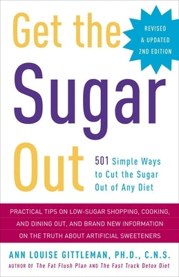 Get the Sugar Out: 501 Simple Ways to Cut the Sugar Out of Any Diet by Gittleman, Ann Louise