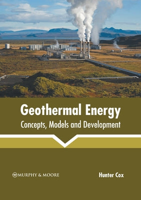 Geothermal Energy: Concepts, Models and Development by Cox, Hunter