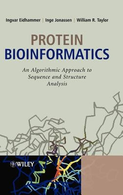 Protein Bioinformatics: An Algorithmic Approach to Sequence and Structure Analysis by Eidhammer, Ingvar