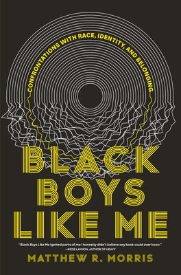 Black Boys Like Me: Confrontations with Race, Identity, and Belonging by Morris, Matthew R.