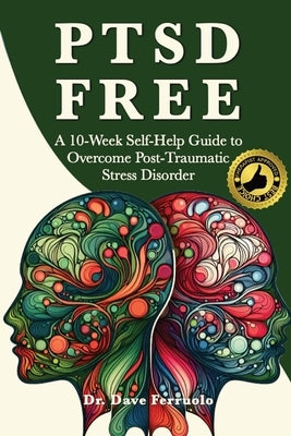 Ptsd Free: A Ten-Week Self-Help Guide to Manage Post-Traumatic Stress Disorder by Ferruolo, Dave