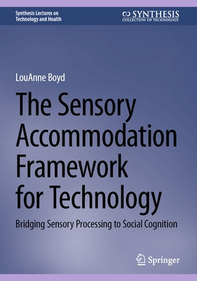 The Sensory Accommodation Framework for Technology: Bridging Sensory Processing to Social Cognition by Boyd, Louanne