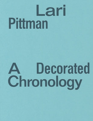 Lari Pittman: A Decorated Chronology by Pittman, Lari