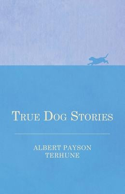 True Dog Stories by Terhune, Albert Payson