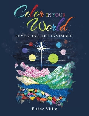 Color in Your World: Revealing the Invisible by Vitito, Elaine