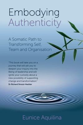 Embodying Authenticity: A Somatic Path to Transforming Self, Team and Organisation by Aquilina, Eunice