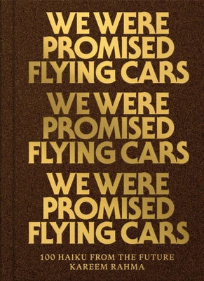 We Were Promised Flying Cars: 100 Haiku from the Future by Rahma, Kareem