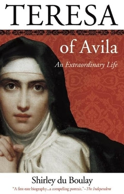 Teresa of Avila: An Extraordinary Life by Du Boulay, Shirley