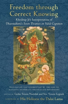 Freedom Through Correct Knowing: On Khedrup Jé's Interpretation of Dharmakirti by Namdak, Geshe Tenzin