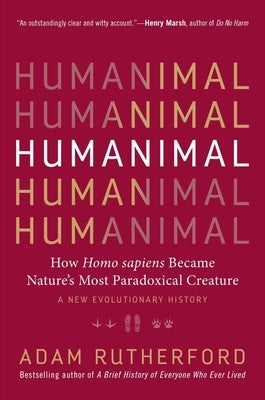 Humanimal: How Homo Sapiens Became Nature's Most Paradoxical Creature - A New Evolutionary History by Rutherford, Adam